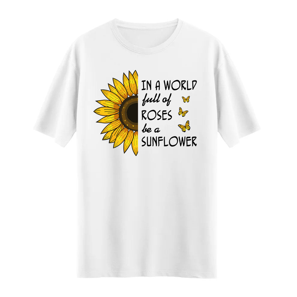 In a World Full of Roses Be a Sunflower T-shirt – İlham Verici ve Şık Tasarım