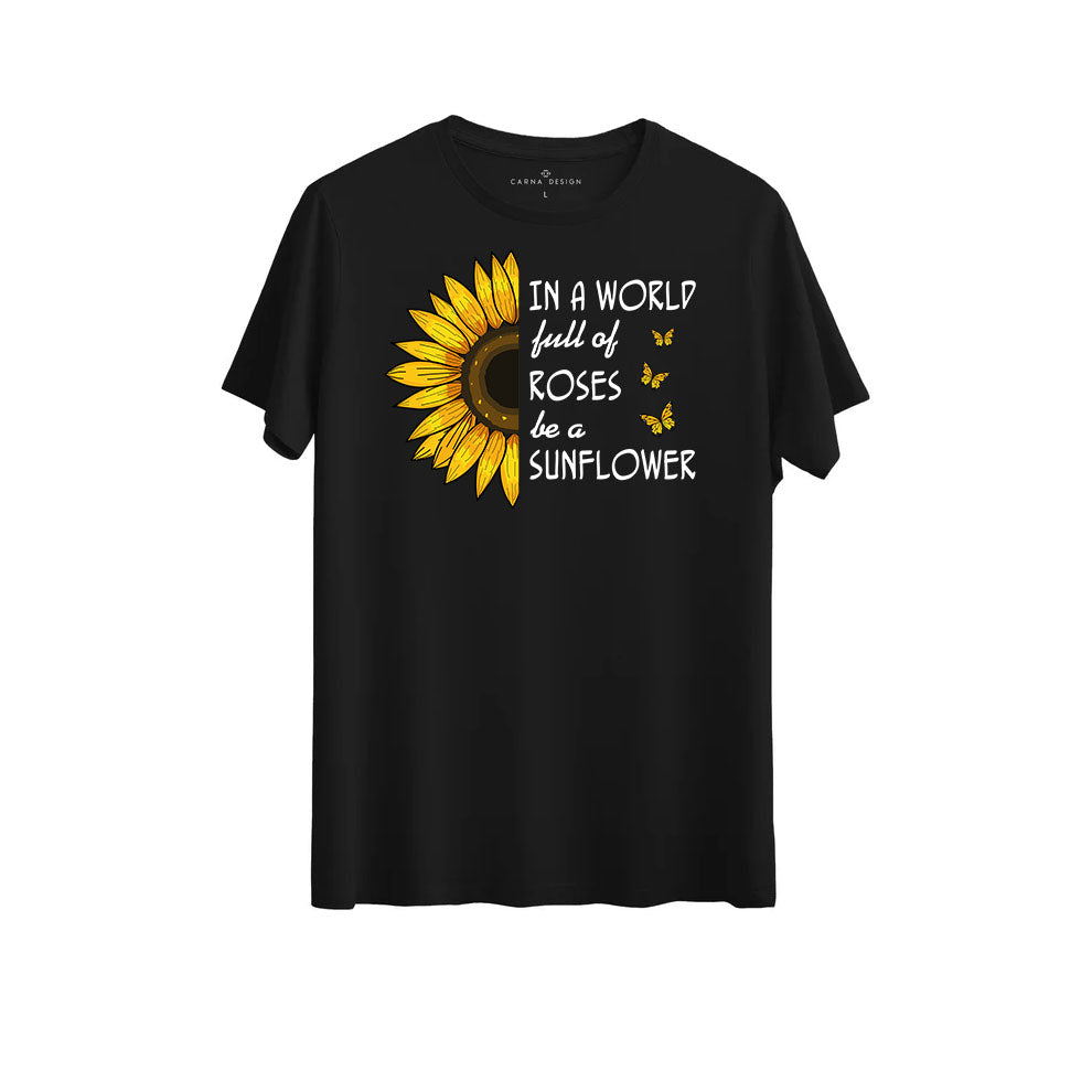 In a World Full of Roses Be a Sunflower T-shirt – İlham Verici ve Şık Tasarım